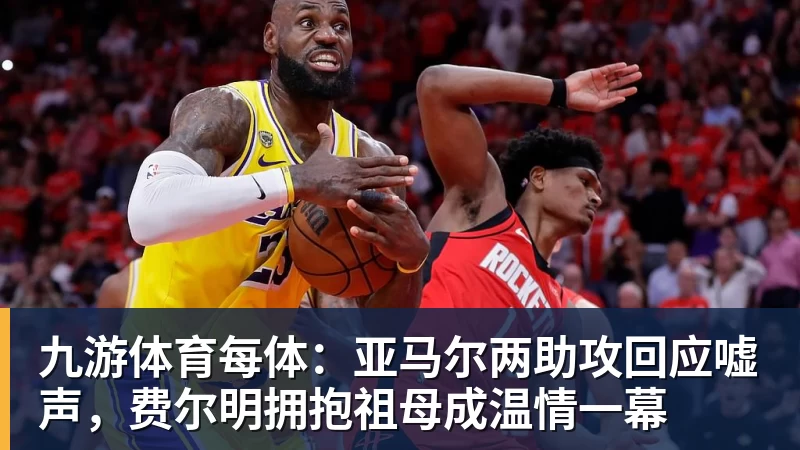 九游体育每体：亚马尔两助攻回应嘘声，费尔明拥抱祖母成温情一幕