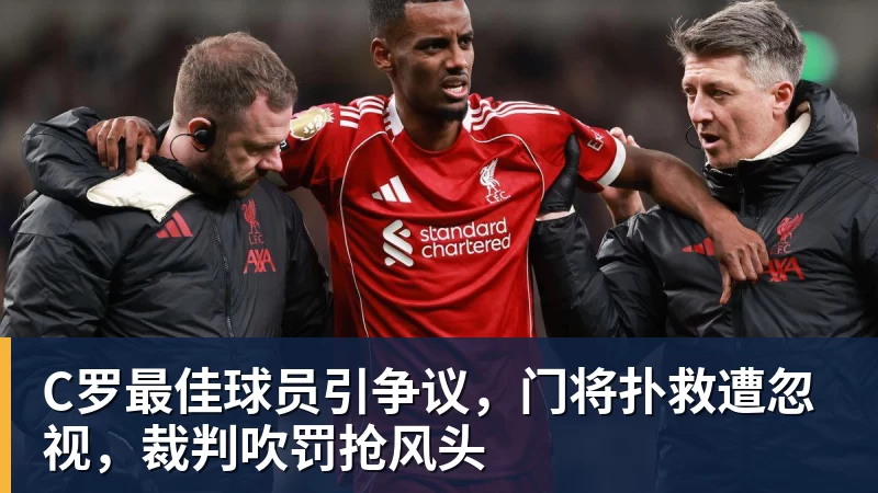 C罗最佳球员引争议，门将扑救遭忽视，裁判吹罚抢风头