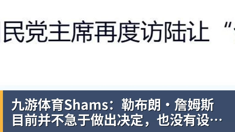 九游体育Shams：勒布朗·詹姆斯目前并不急于做出决定，也没有设定时间表
