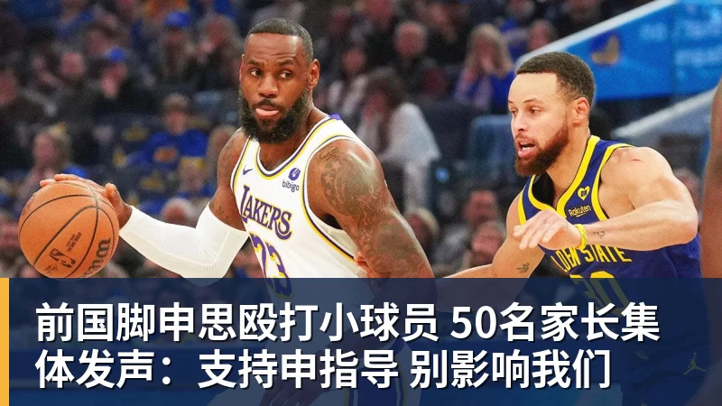 九游体育前国脚申思殴打小球员 50名家长集体发声：支持申指导 别影响我们