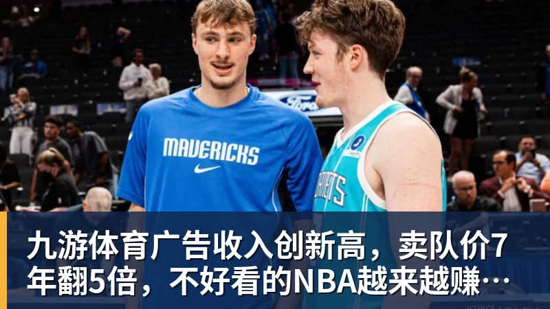 九游体育广告收入创新高,卖队价7年翻5倍,不好看的NBA越来越赚钱了
