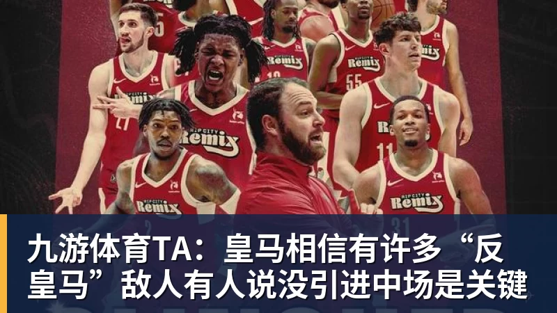 九游体育TA：皇马相信有许多“反皇马”敌人有人说没引进中场是关键