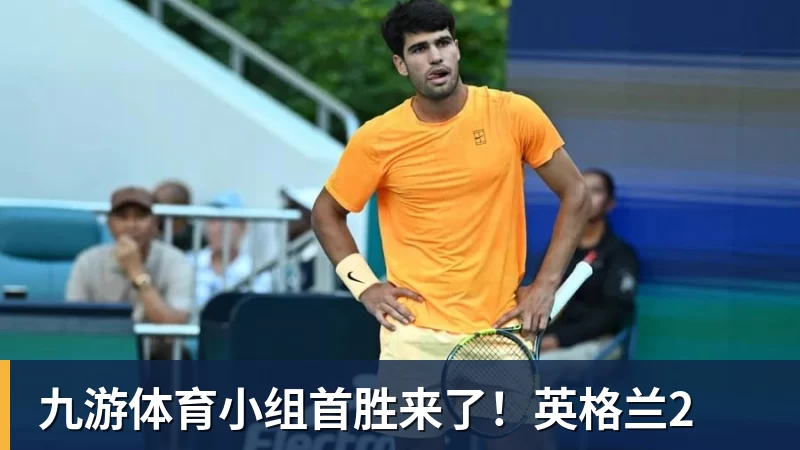 九游体育小组首胜来了！英格兰2