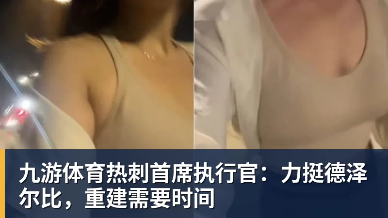 九游体育热刺首席执行官：力挺德泽尔比，重建需要时间