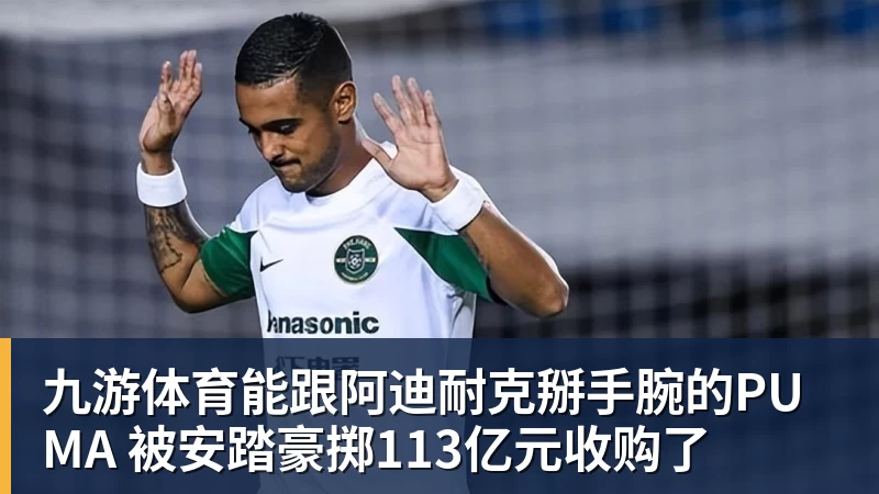 九游体育能跟阿迪耐克掰手腕的PUMA 被安踏豪掷113亿元收购了