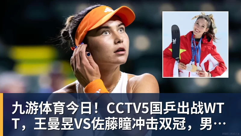 九游体育今日！CCTV5国乒出战WTT，王曼昱VS佐藤瞳冲击双冠，男单独苗周启豪PK松岛辉空