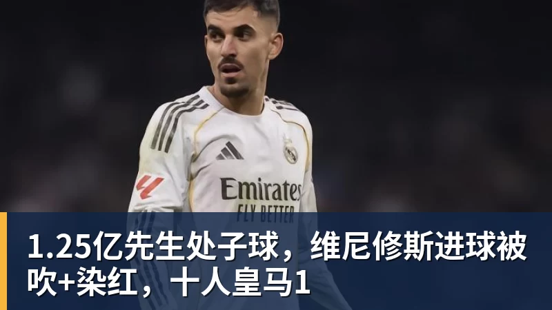 1.25亿先生处子球，维尼修斯进球被吹+染红，十人皇马1
